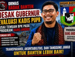 Usai Temuan BPK pada Program Bang Andra, Ormas Badak Banten Desak Gubernur Evaluasi Kadis PUPR